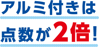 アルミ付きは点数が2倍！