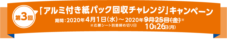第3回「アルミ付き紙パック回収チャレンジ」キャンペーン 期間：2020年4月1日(水)～2020年10月26日(月)＊ ＊応募シート到着締め切り日